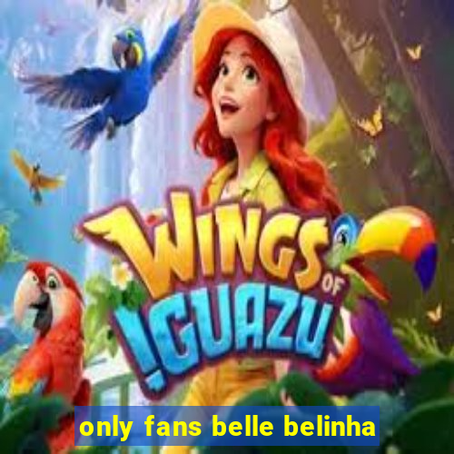 only fans belle belinha